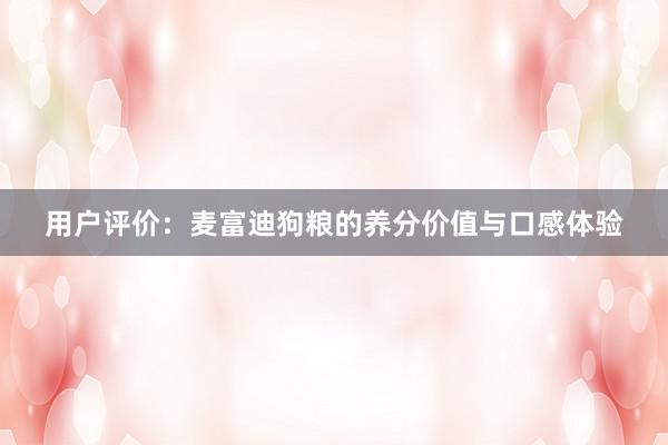 用户评价：麦富迪狗粮的养分价值与口感体验